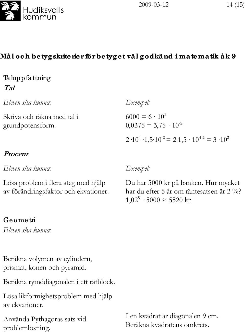 Du har 000 kr på banken. Hur mycket har du efter år om räntesatsen är 2 %? 1,02 000 20 kr Geometri Beräkna volymen av cylindern, prismat, konen och pyramid.