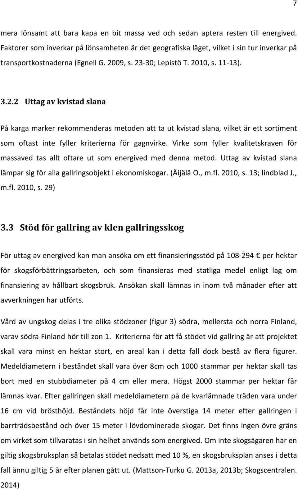 09, s. 23-30; Lepistö T. 2010, s. 11-13). 3.2.2 Uttag av kvistad slana På karga marker rekommenderas metoden att ta ut kvistad slana, vilket är ett sortiment som oftast inte fyller kriterierna för gagnvirke.