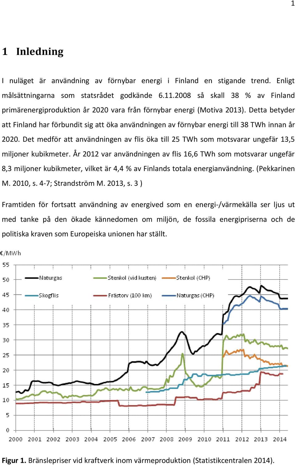 Detta betyder att Finland har förbundit sig att öka användningen av förnybar energi till 38 TWh innan år 2020.