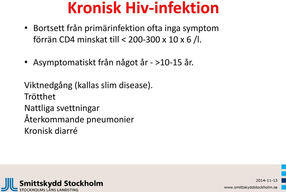 Asymptomatiskt från något år - >10-15 år.