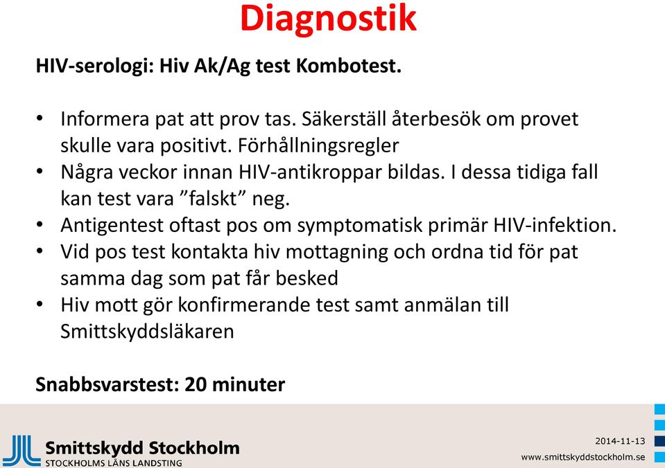 I dessa tidiga fall kan test vara falskt neg. Antigentest oftast pos om symptomatisk primär HIV-infektion.