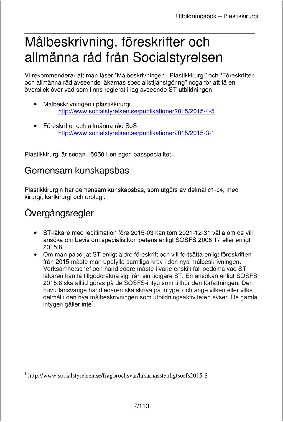 se/publikationer2015/2015-4-5 Föreskrifter och allmänna råd SoS http://www.socialstyrelsen.se/publikationer2015/2015-3-1 Plastikkirurgi är sedan 150501 en egen basspecialitet.