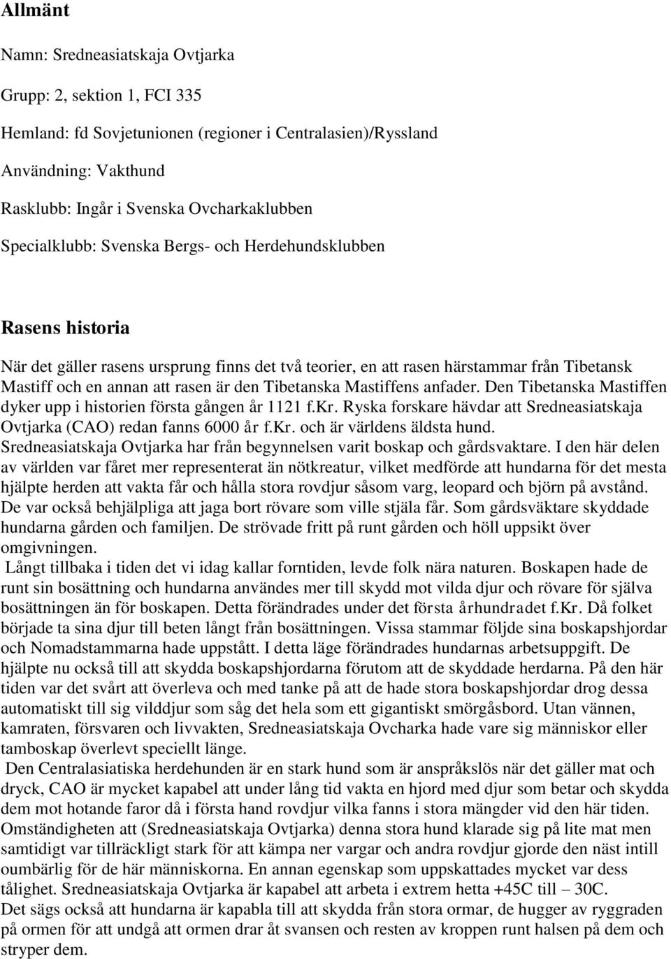 Tibetanska Mastiffens anfader. Den Tibetanska Mastiffen dyker upp i historien första gången år 1121 f.kr. Ryska forskare hävdar att Sredneasiatskaja Ovtjarka (CAO) redan fanns 6000 år f.kr. och är världens äldsta hund.