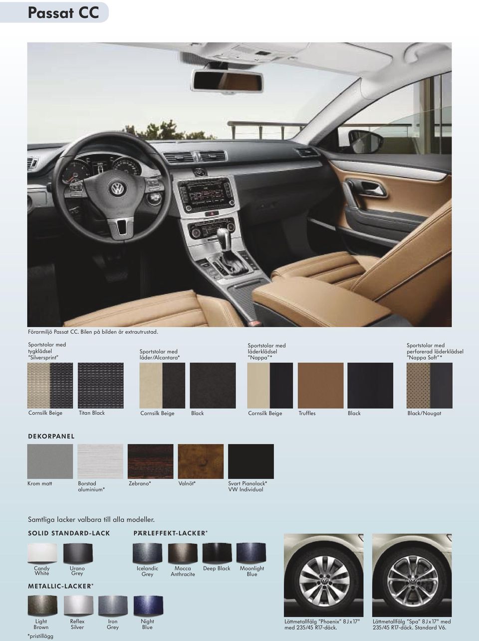 Cornsilk Beige Black Cornsilk Beige Truffles Black Black/Nougat DEKORpanel Krom matt Borstad aluminium* Zebrano* Valnöt* Svart Pianolack* VW Individual Samtliga lacker valbara till alla
