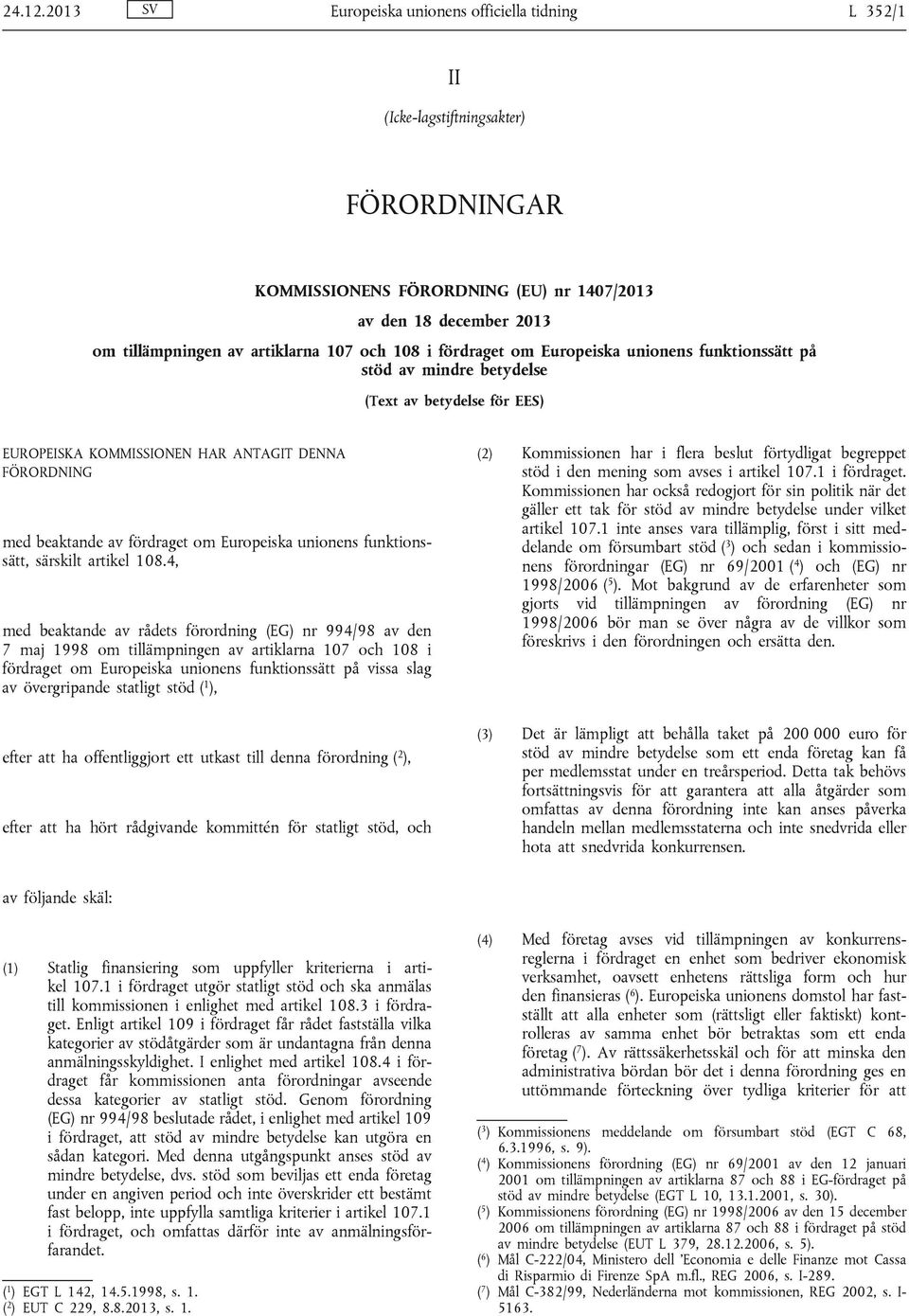 108 i fördraget om Europeiska unionens funktionssätt på stöd av mindre betydelse (Text av betydelse för EES) EUROPEISKA KOMMISSIONEN HAR ANTAGIT DENNA FÖRORDNING med beaktande av fördraget om