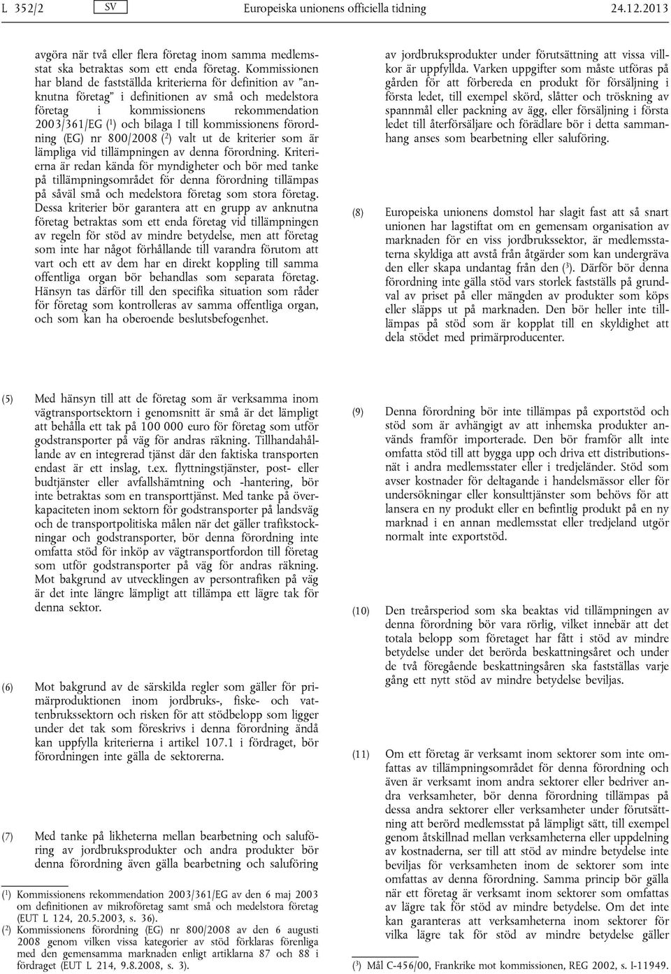 kommissionens förordning (EG) nr 800/2008 ( 2 ) valt ut de kriterier som är lämpliga vid tillämpningen av denna förordning.