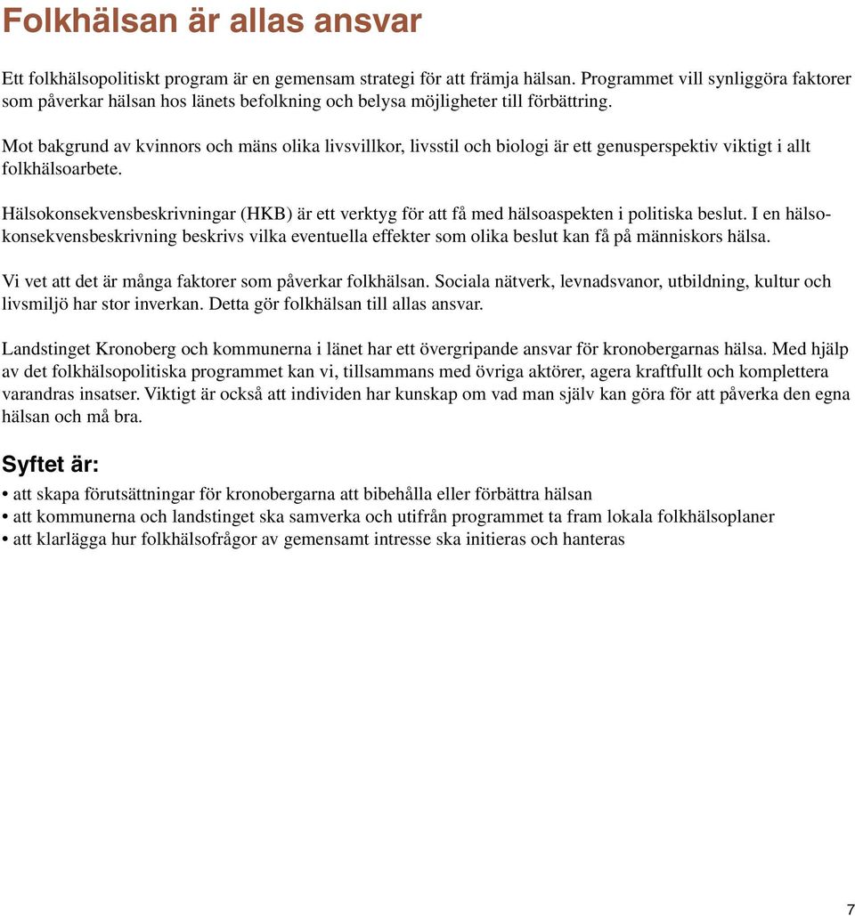 Mot bakgrund av kvinnors och mäns olika livsvillkor, livsstil och biologi är ett genusperspektiv viktigt i allt folkhälsoarbete.