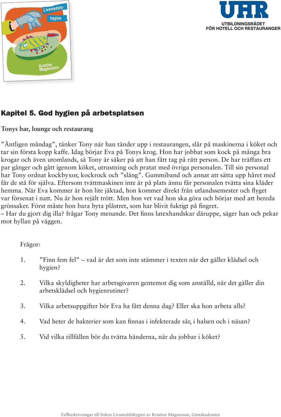De har träffats ett par gånger och gått igenom köket, utrustning och pratat med övriga personalen. Till sin personal har Tony ordnat kockbyxor, kockrock och släng.