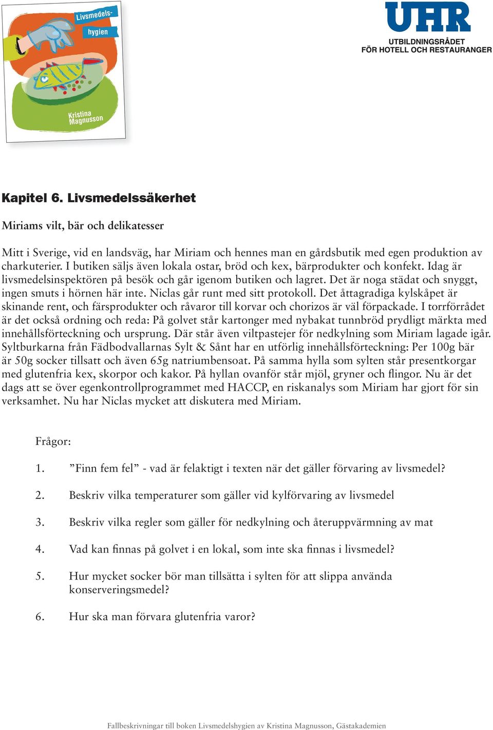 Det är noga städat och snyggt, ingen smuts i hörnen här inte. Niclas går runt med sitt protokoll.