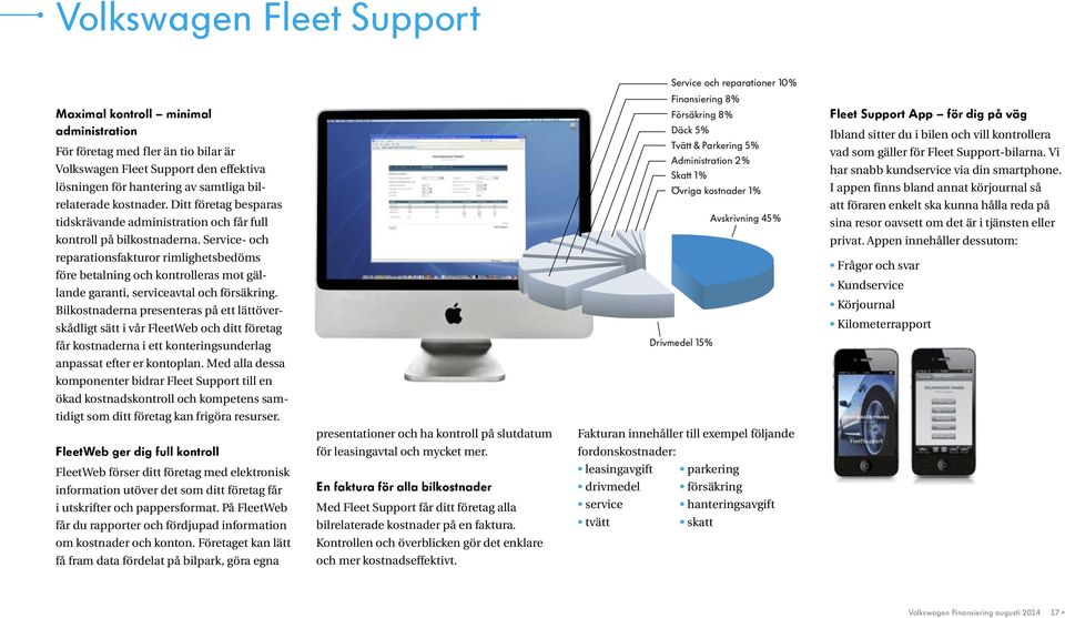 Ditt företag besparas tidskrävande administration och får full Finansiering 8% Försäkring 8% Däck 5% Tvätt & Parkering 5% Administration 2% Skatt 1% Övriga kostnader 1% Avskrivning 45% Fleet Support