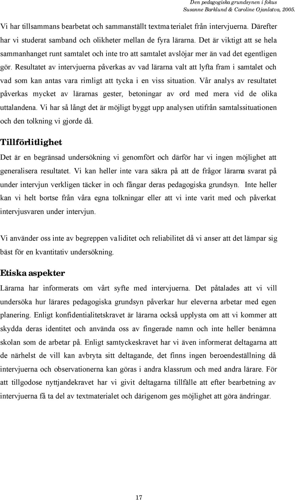 Resultatet av intervjuerna påverkas av vad lärarna valt att lyfta fram i samtalet och vad som kan antas vara rimligt att tycka i en viss situation.