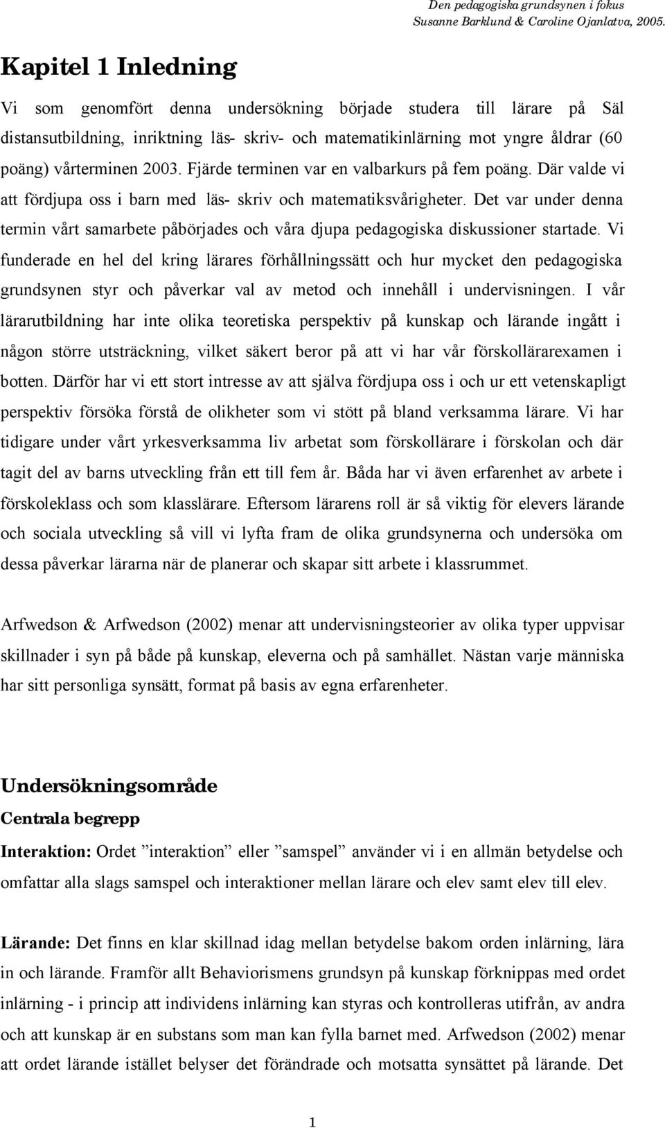 Det var under denna termin vårt samarbete påbörjades och våra djupa pedagogiska diskussioner startade.