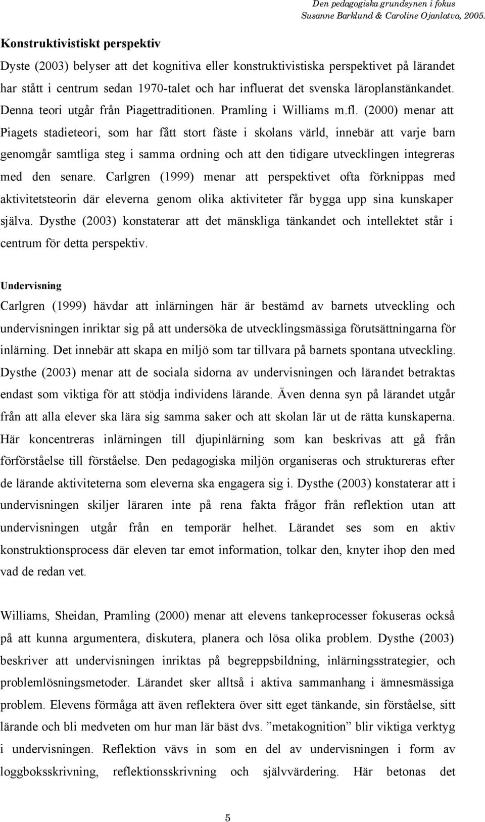 att varje barn genomgår samtliga steg i samma ordning och att den tidigare utvecklingen integreras med den senare.