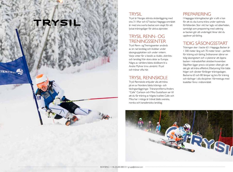 Varje vinter får vi besök av klubb-, distriktsoch landslag från stora delar av Europa. Några av världens bästa skidåkare bl a Andre Myhrer trivs utmärkt i Trysil och tränar ofta här.