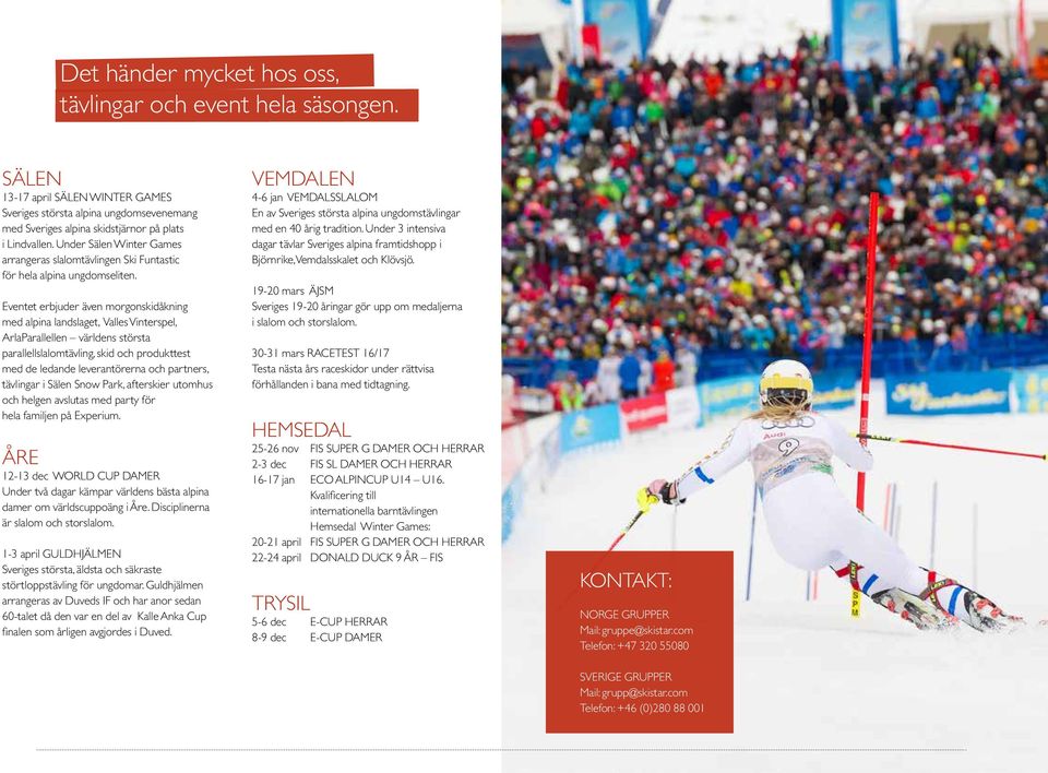 Eventet erbjuder även morgonskidåkning med alpina landslaget, Valles Vinterspel, ArlaParallellen världens största parallellslalomtävling, skid och produkttest med de ledande leverantörerna och