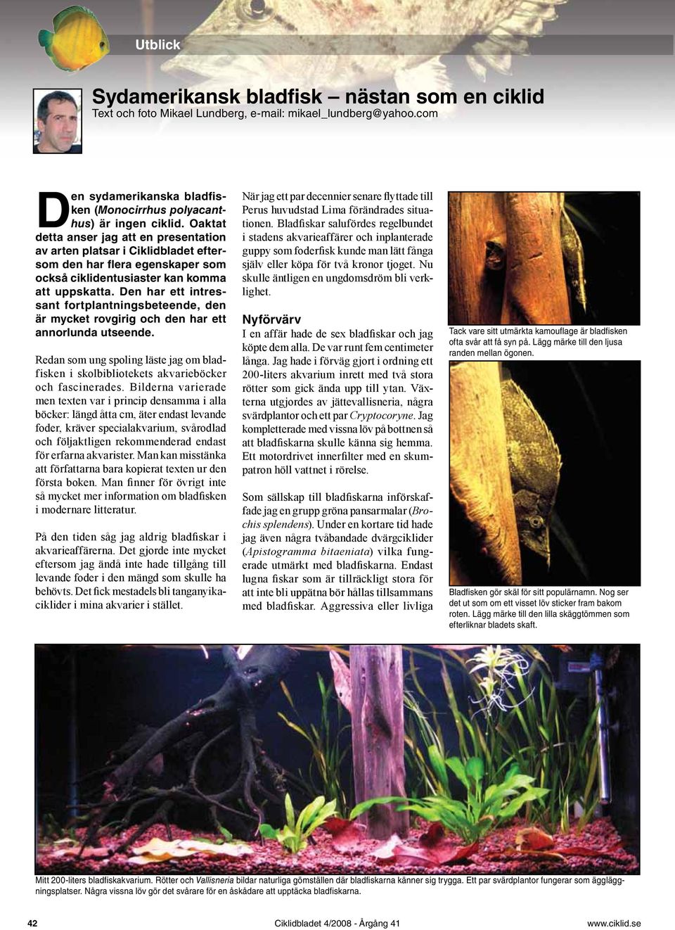 Den har ett intressant fortplantningsbeteende, den är mycket rovgirig och den har ett annorlunda utseende.