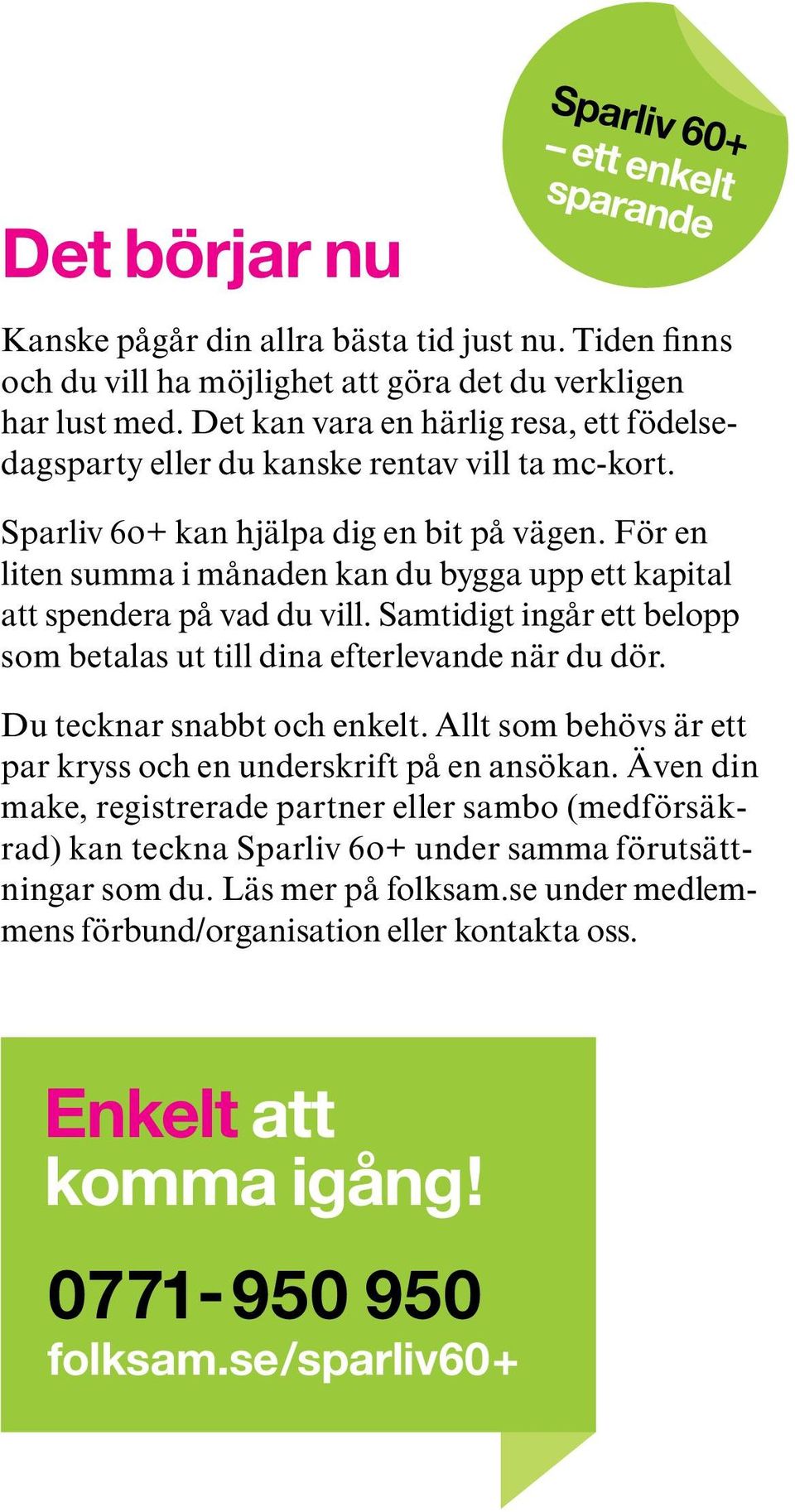 För en liten summa i månaden kan du bygga upp ett kapital att spendera på vad du vill. Samtidigt ingår ett belopp som betalas ut till dina efter levande när du dör. Du tecknar snabbt och enkelt.