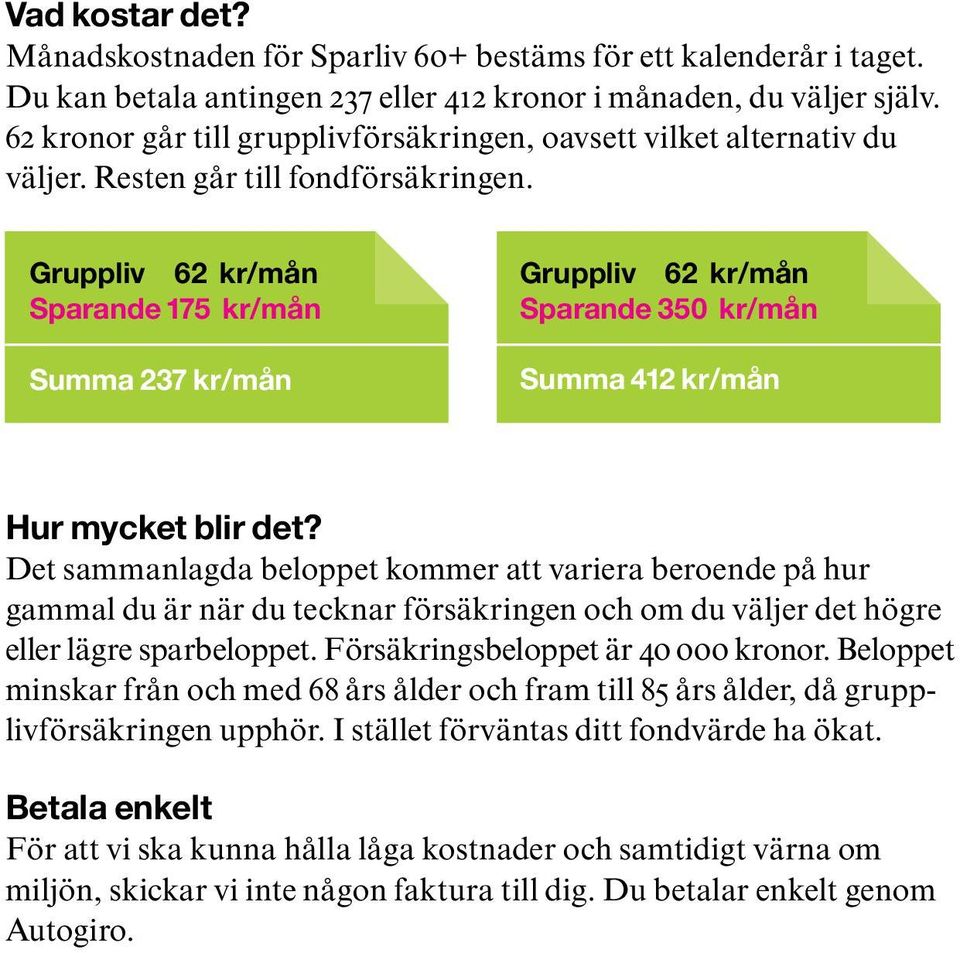 Gruppliv 62 kr/mån Sparande 175 kr/mån Summa 237 kr/mån Gruppliv 62 kr/mån Sparande 350 kr/mån Summa 412 kr/mån Hur mycket blir det?