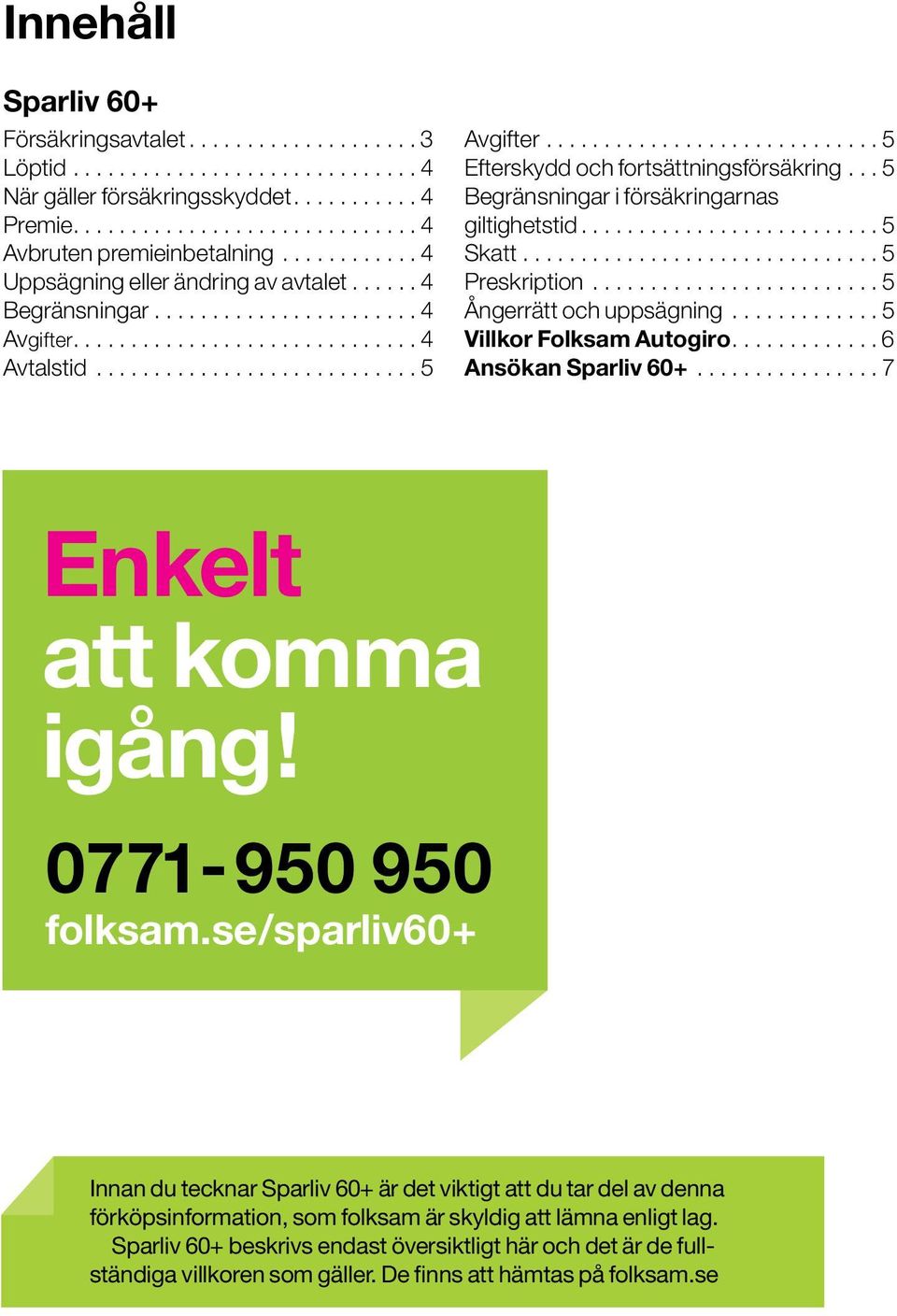 .. 5 Ångerrätt och uppsägning... 5 Villkor Folksam Autogiro.... 6 Ansökan Sparliv 60+...7 Enkelt att komma igång! 0771-950 950 folksam.