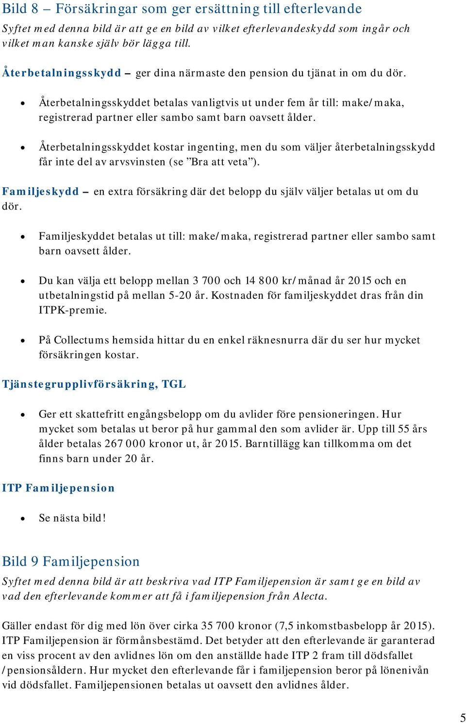 Återbetalningsskyddet betalas vanligtvis ut under fem år till: make/maka, registrerad partner eller sambo samt barn oavsett ålder.