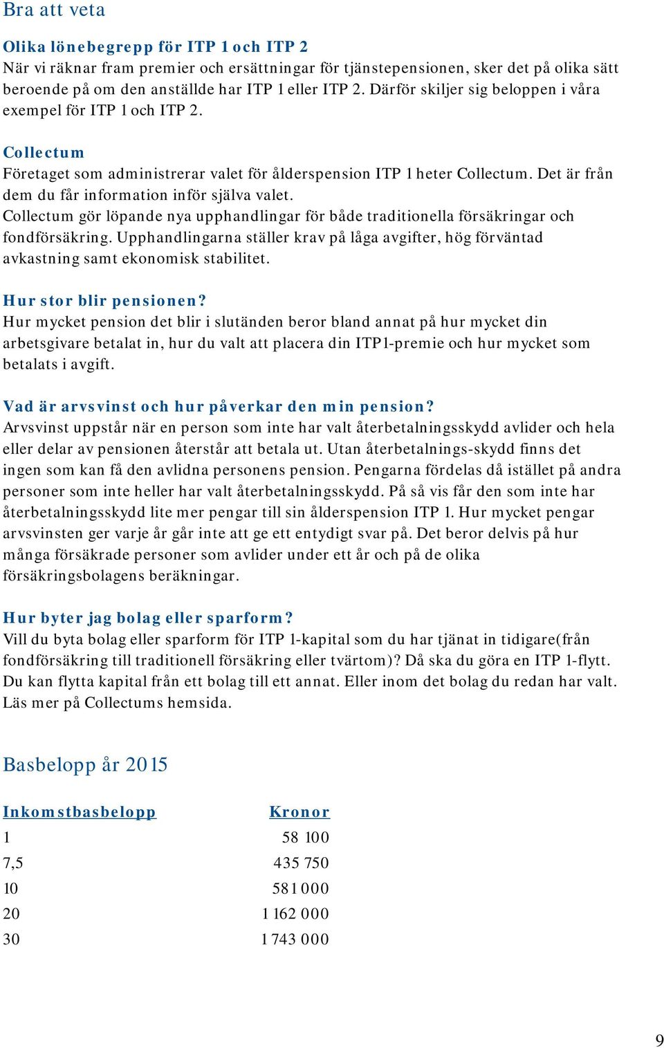 Det är från dem du får information inför själva valet. Collectum gör löpande nya upphandlingar för både traditionella försäkringar och fondförsäkring.