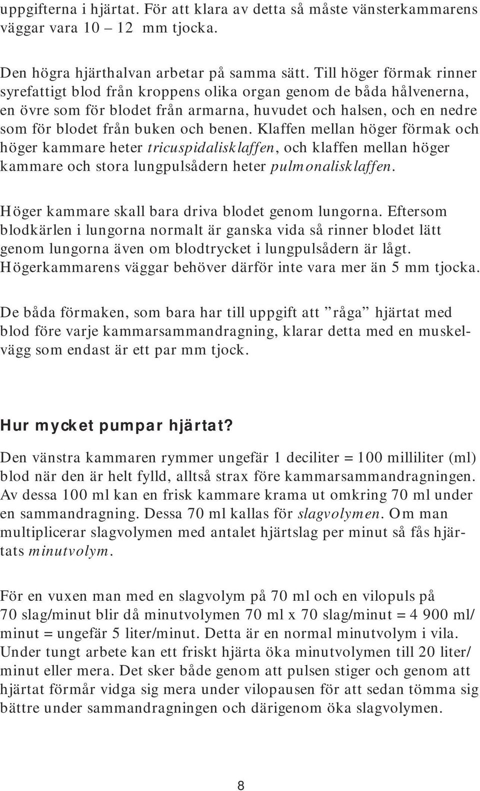 Klaffen mellan höger förmak och höger kammare heter tricuspidalisklaffen, och klaffen mellan höger kammare och stora lungpulsådern heter pulmonalisklaffen.