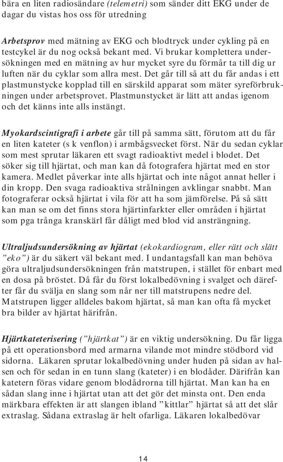 Det går till så att du får andas i ett plastmunstycke kopplad till en särskild apparat som mäter syreförbrukningen under arbetsprovet.