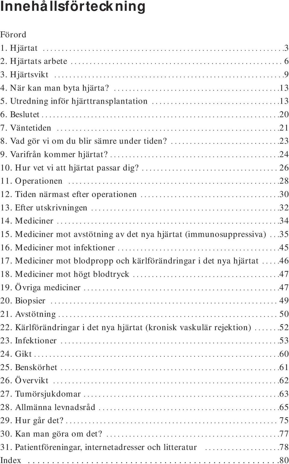 Väntetiden...........................................................21 8. Vad gör vi om du blir sämre under tiden?.............................23 9. Varifrån kommer hjärtat?.............................................24 10.