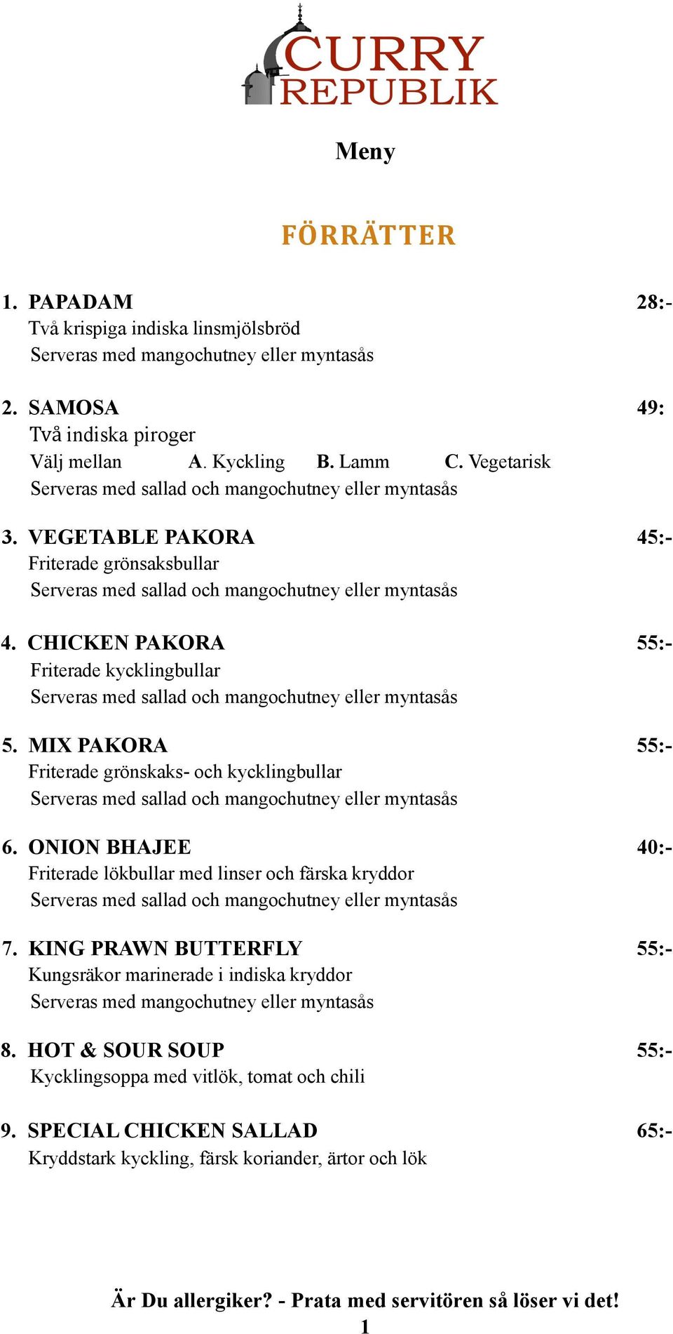 ONION BHAJEE 40:- Friterade lökbullar med linser och färska kryddor 7. KING PRAWN BUTTERFLY 55:- Kungsräkor marinerade i indiska kryddor Serveras med mangochutney eller myntasås 8.