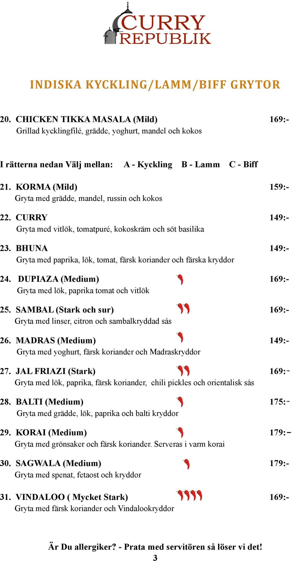 BHUNA 149:- Gryta med paprika, lök, tomat, färsk koriander och färska kryddor 24. DUPIAZA (Medium) 169:- Gryta med lök, paprika tomat och vitlök 25.