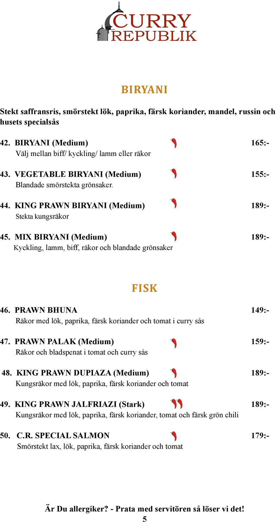 MIX BIRYANI (Medium) 189:- Kyckling, lamm, biff, räkor och blandade grönsaker FISK 46. PRAWN BHUNA 149:- Räkor med lök, paprika, färsk koriander och tomat i curry sås 47.