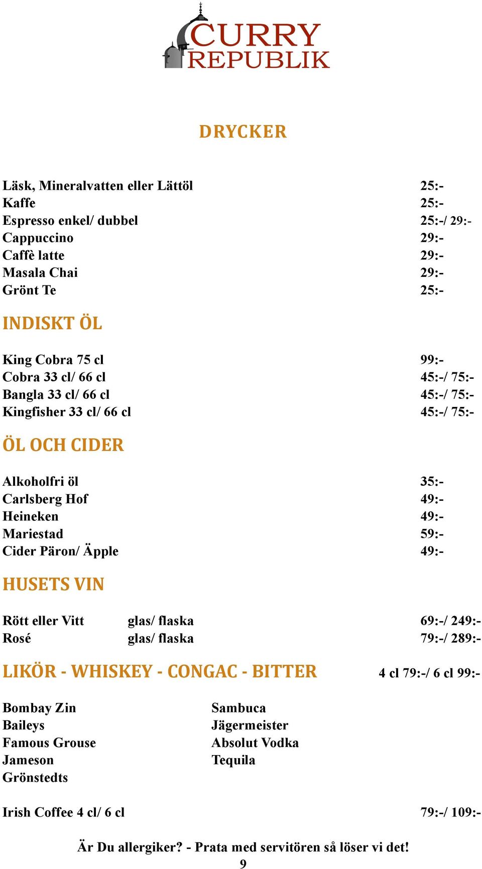 Mariestad 59:- Cider Päron/ Äpple 49:- HUSETS VIN Rött eller Vitt glas/ flaska 69:-/ 249:- Rosé glas/ flaska 79:-/ 289:- LIKÖR - WHISKEY - CONGAC - BITTER 4 cl 79:-/ 6 cl 99:-