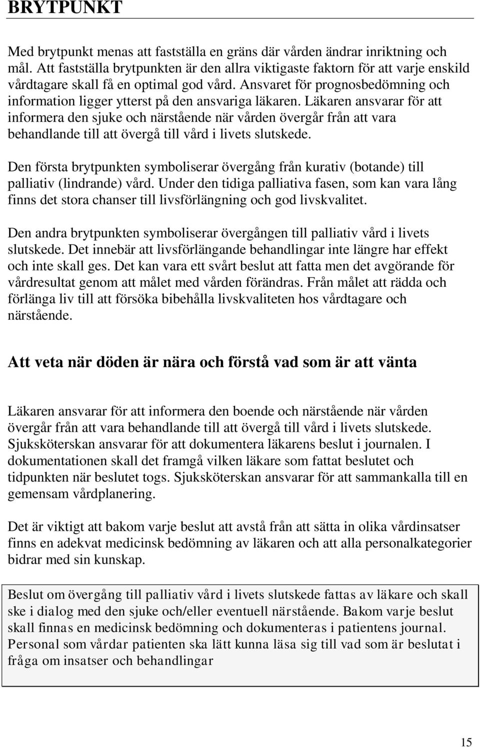 Ansvaret för prognosbedömning och information ligger ytterst på den ansvariga läkaren.