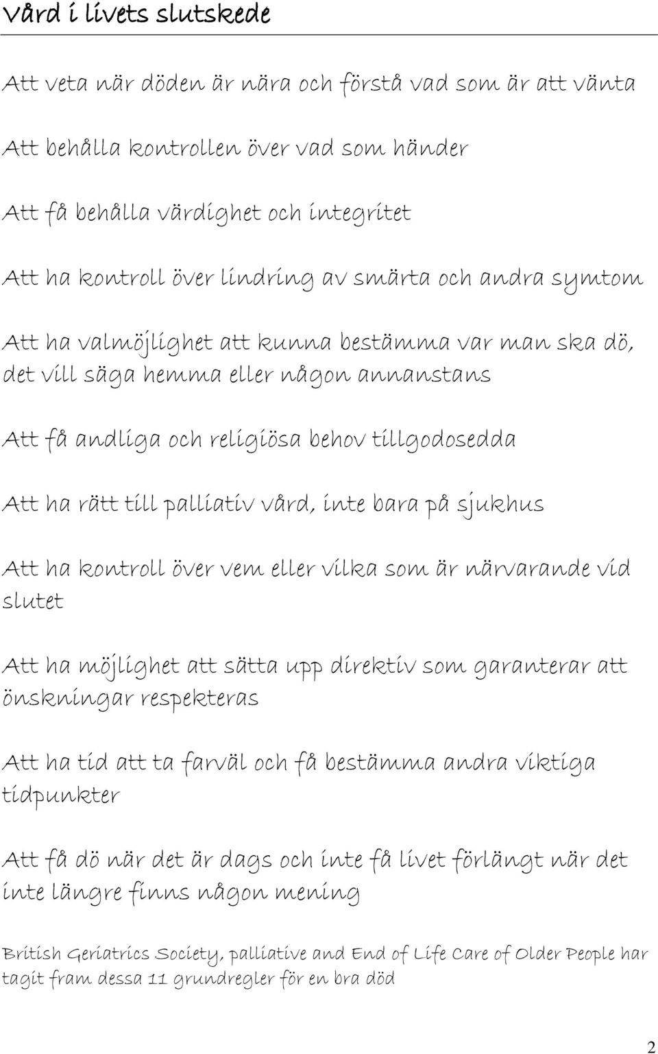 vård, inte bara på sjukhus Att ha kontroll över vem eller vilka som är närvarande vid slutet Att ha möjlighet att sätta upp direktiv som garanterar att önskningar respekteras Att ha tid att ta farväl