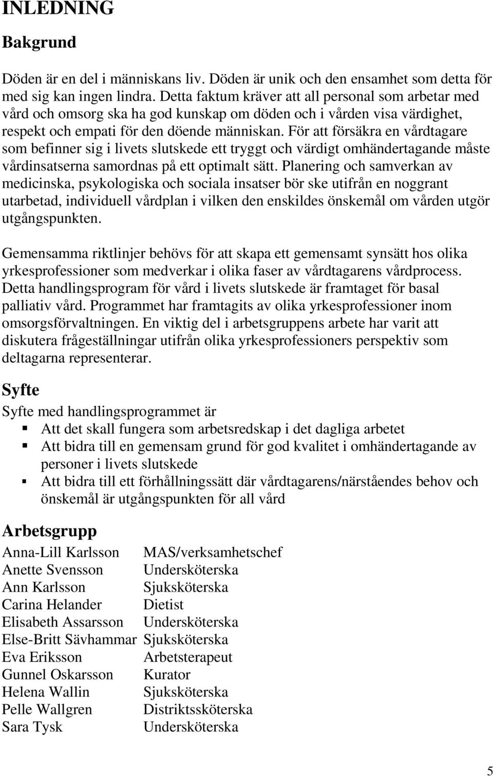 För att försäkra en vårdtagare som befinner sig i livets slutskede ett tryggt och värdigt omhändertagande måste vårdinsatserna samordnas på ett optimalt sätt.