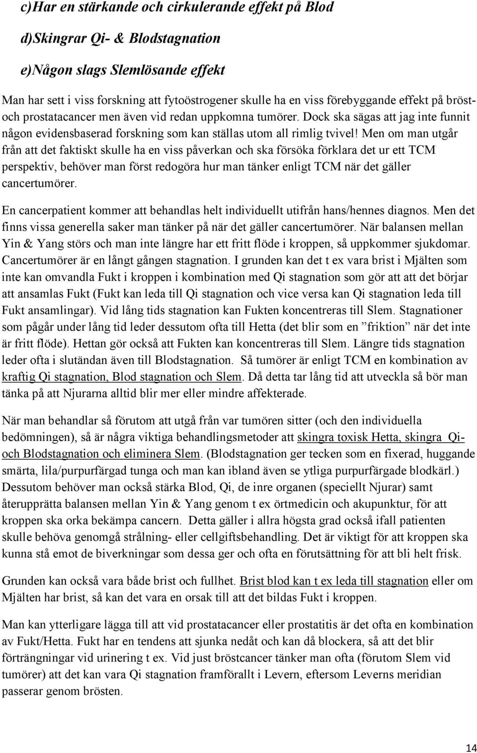 Men om man utgår från att det faktiskt skulle ha en viss påverkan och ska försöka förklara det ur ett TCM perspektiv, behöver man först redogöra hur man tänker enligt TCM när det gäller cancertumörer.