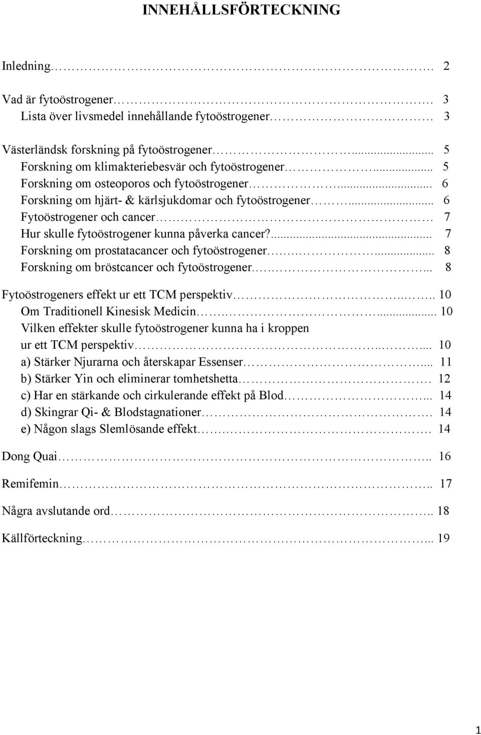 .. 6 Fytoöstrogener och cancer 7 Hur skulle fytoöstrogener kunna påverka cancer?... 7 Forskning om prostatacancer och fytoöstrogener..... 8 Forskning om bröstcancer och fytoöstrogener.