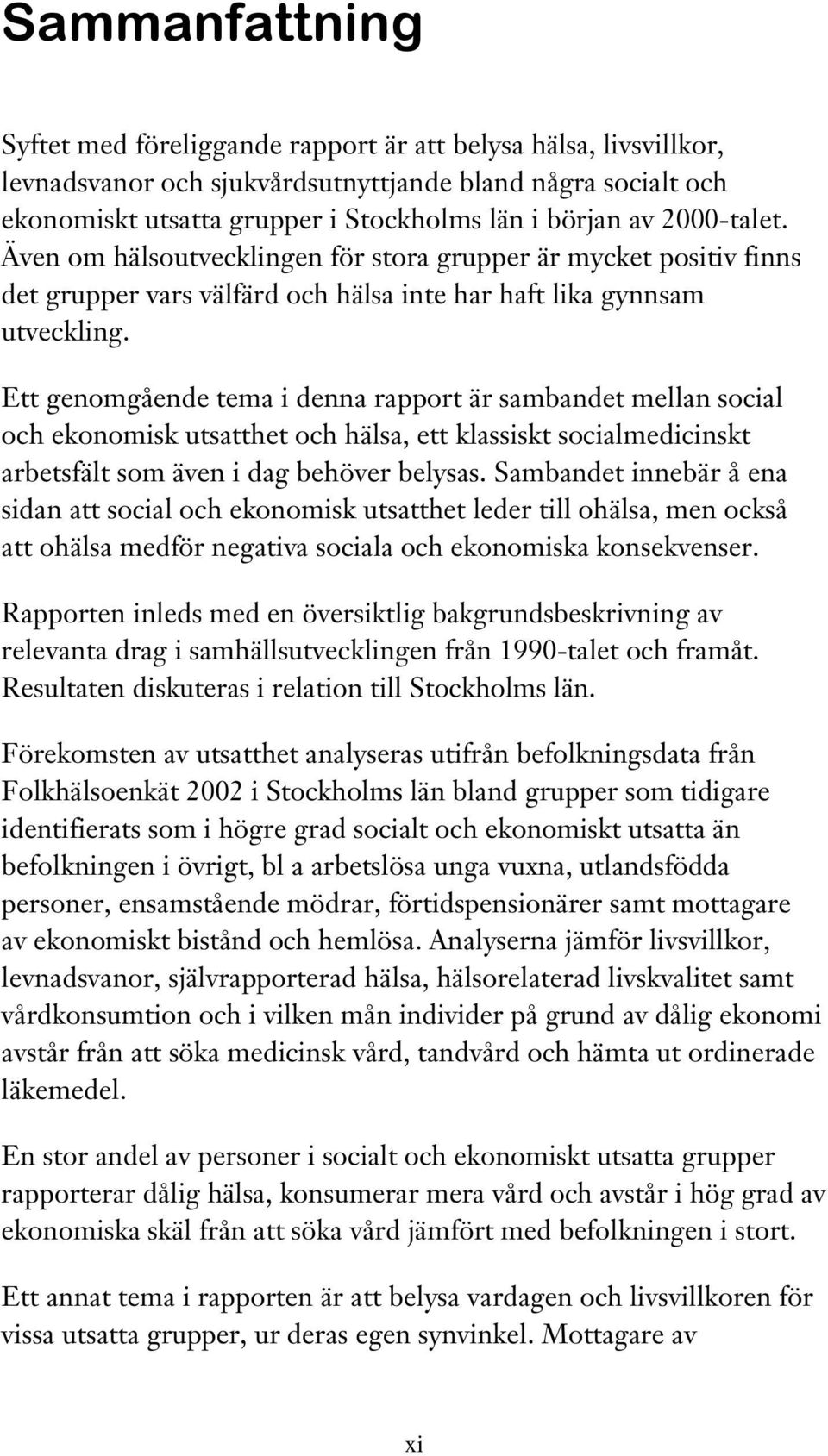 Ett genomgående tema i denna rapport är sambandet mellan social och ekonomisk utsatthet och hälsa, ett klassiskt socialmedicinskt arbetsfält som även i dag behöver belysas.