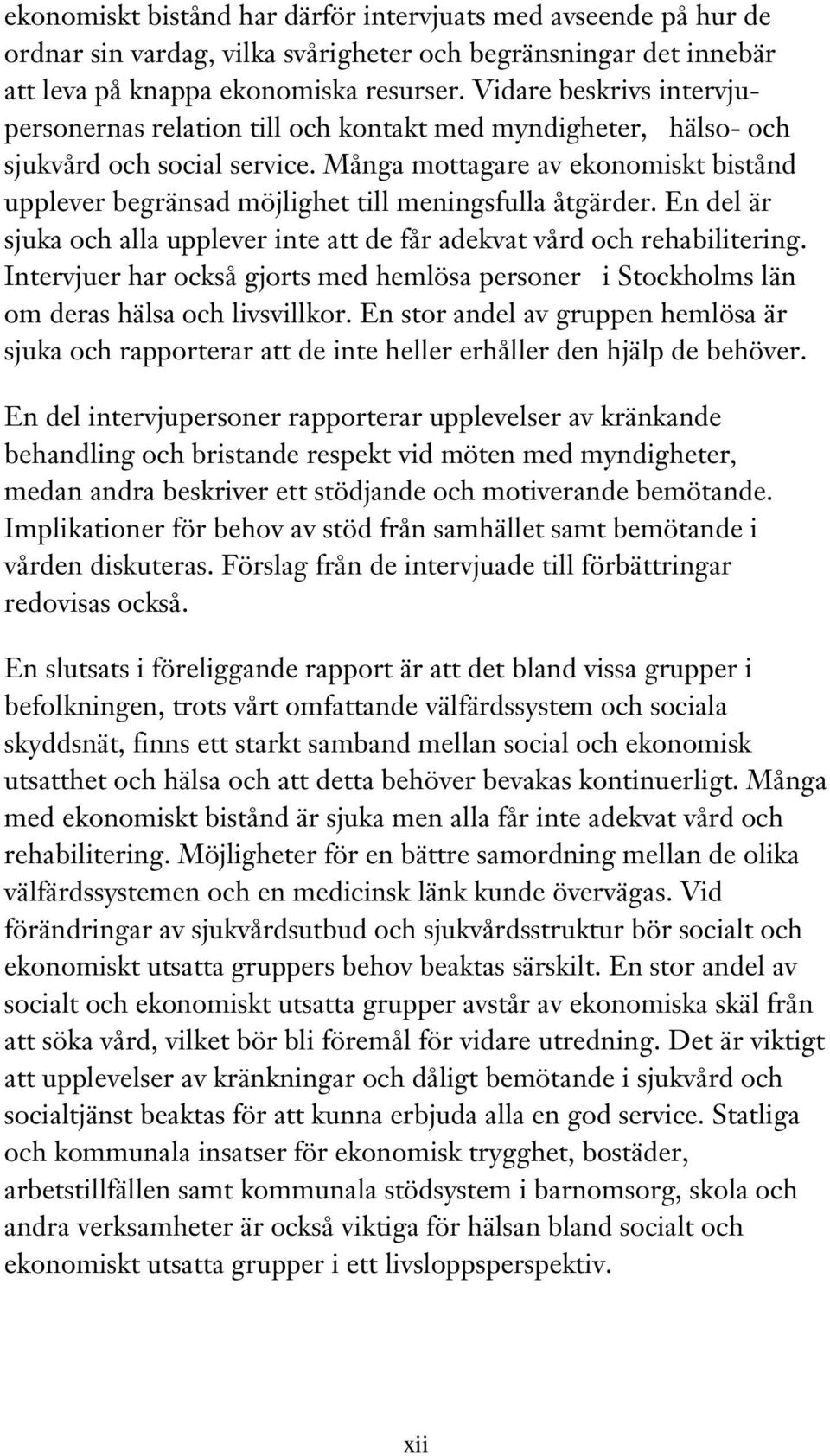 Många mottagare av ekonomiskt bistånd upplever begränsad möjlighet till meningsfulla åtgärder. En del är sjuka och alla upplever inte att de får adekvat vård och rehabilitering.