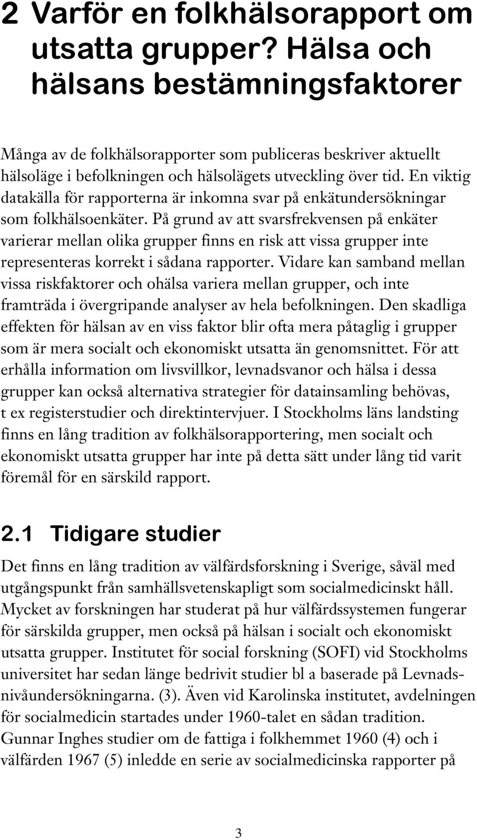 En viktig datakälla för rapporterna är inkomna svar på enkätundersökningar som folkhälsoenkäter.