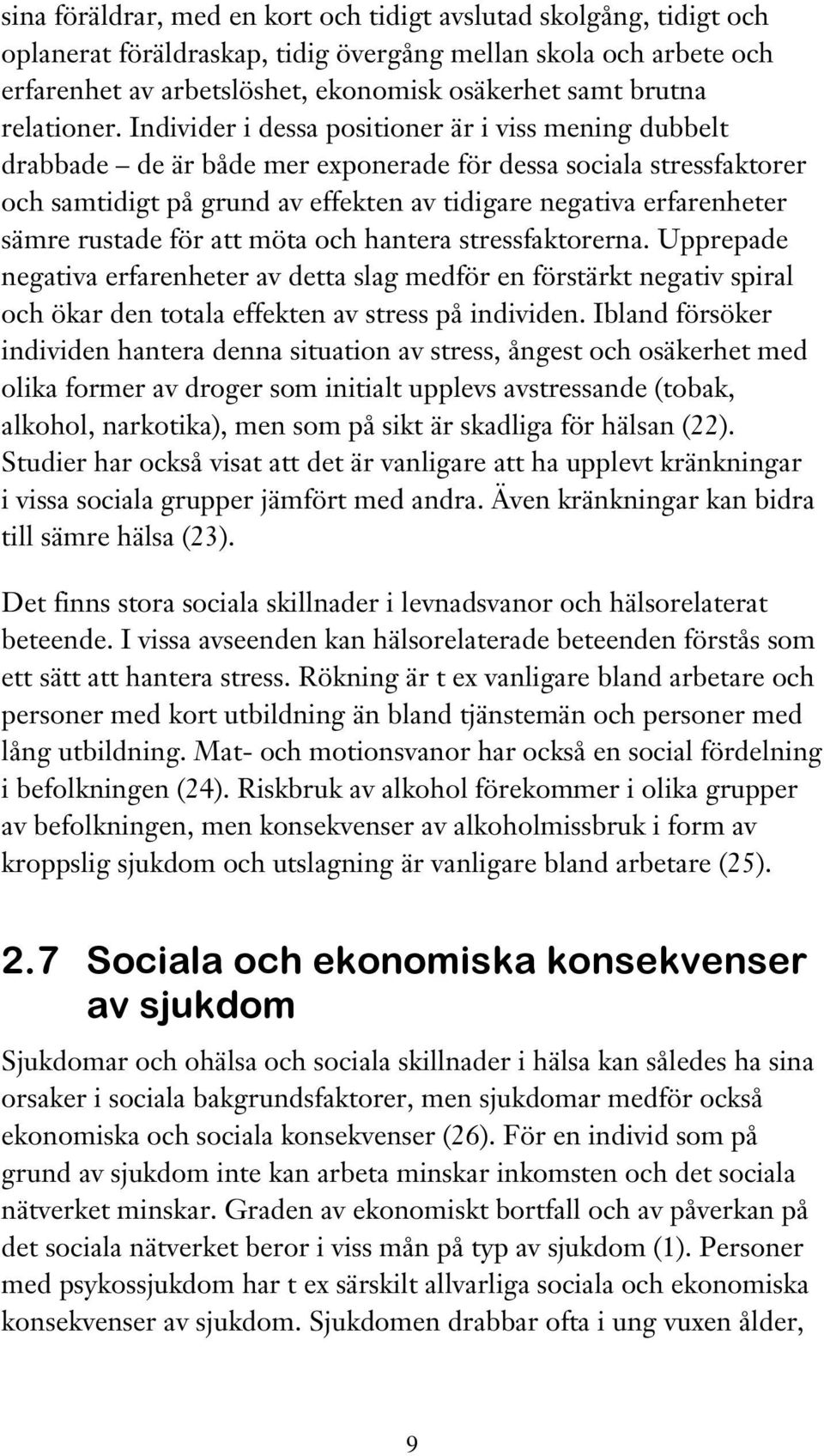 Individer i dessa positioner är i viss mening dubbelt drabbade de är både mer exponerade för dessa sociala stressfaktorer och samtidigt på grund av effekten av tidigare negativa erfarenheter sämre