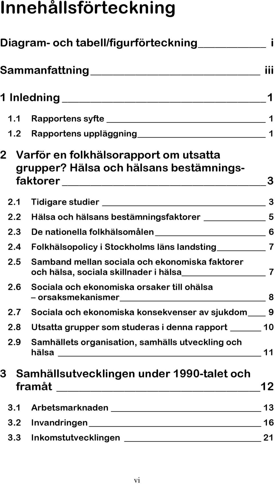 5 Samband mellan sociala och ekonomiska faktorer och hälsa, sociala skillnader i hälsa 7 2.6 Sociala och ekonomiska orsaker till ohälsa orsaksmekanismer 8 2.