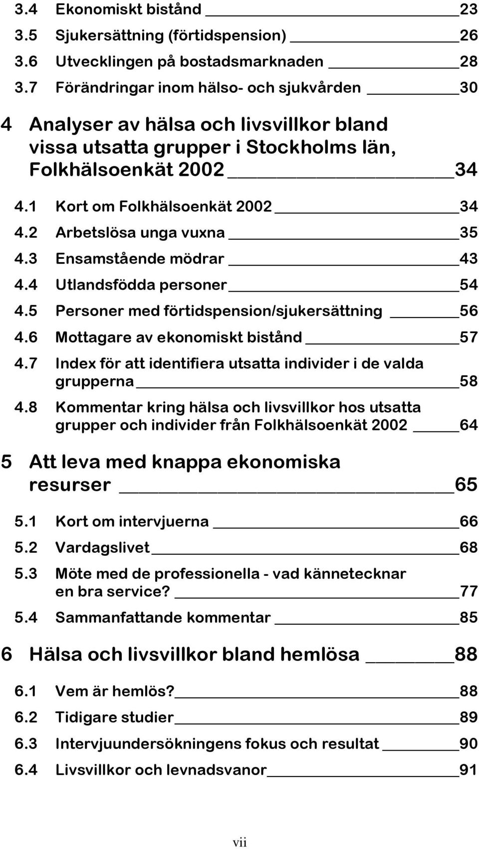 2 Arbetslösa unga vuxna 35 4.3 Ensamstående mödrar 43 4.4 Utlandsfödda personer 54 4.5 Personer med förtidspension/sjukersättning 56 4.6 Mottagare av ekonomiskt bistånd 57 4.