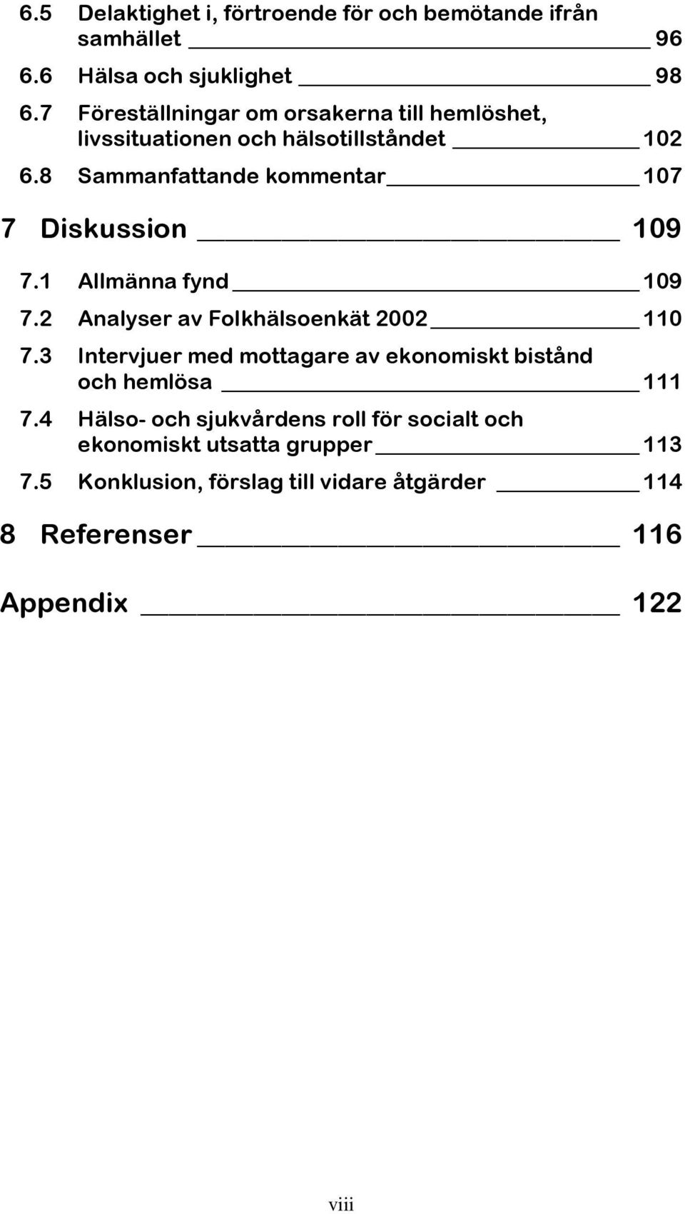 8 Sammanfattande kommentar 107 7 Diskussion 109 7.1 Allmänna fynd 109 7.2 Analyser av Folkhälsoenkät 2002 110 7.