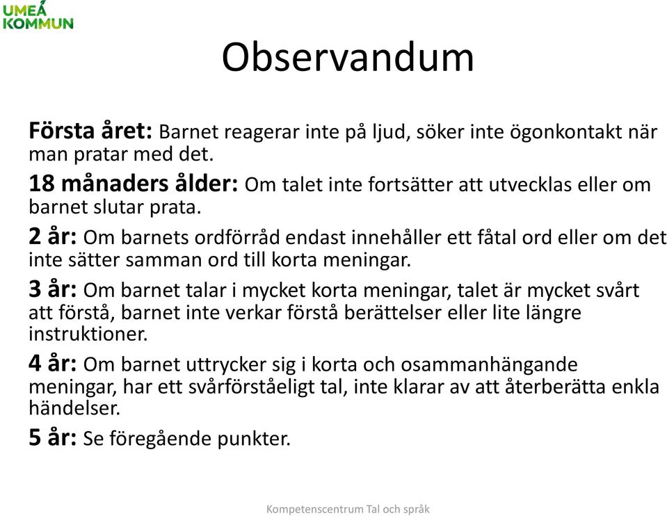 2 år: Om barnets ordförråd endast innehåller ett fåtal ord eller om det inte sätter samman ord till korta meningar.