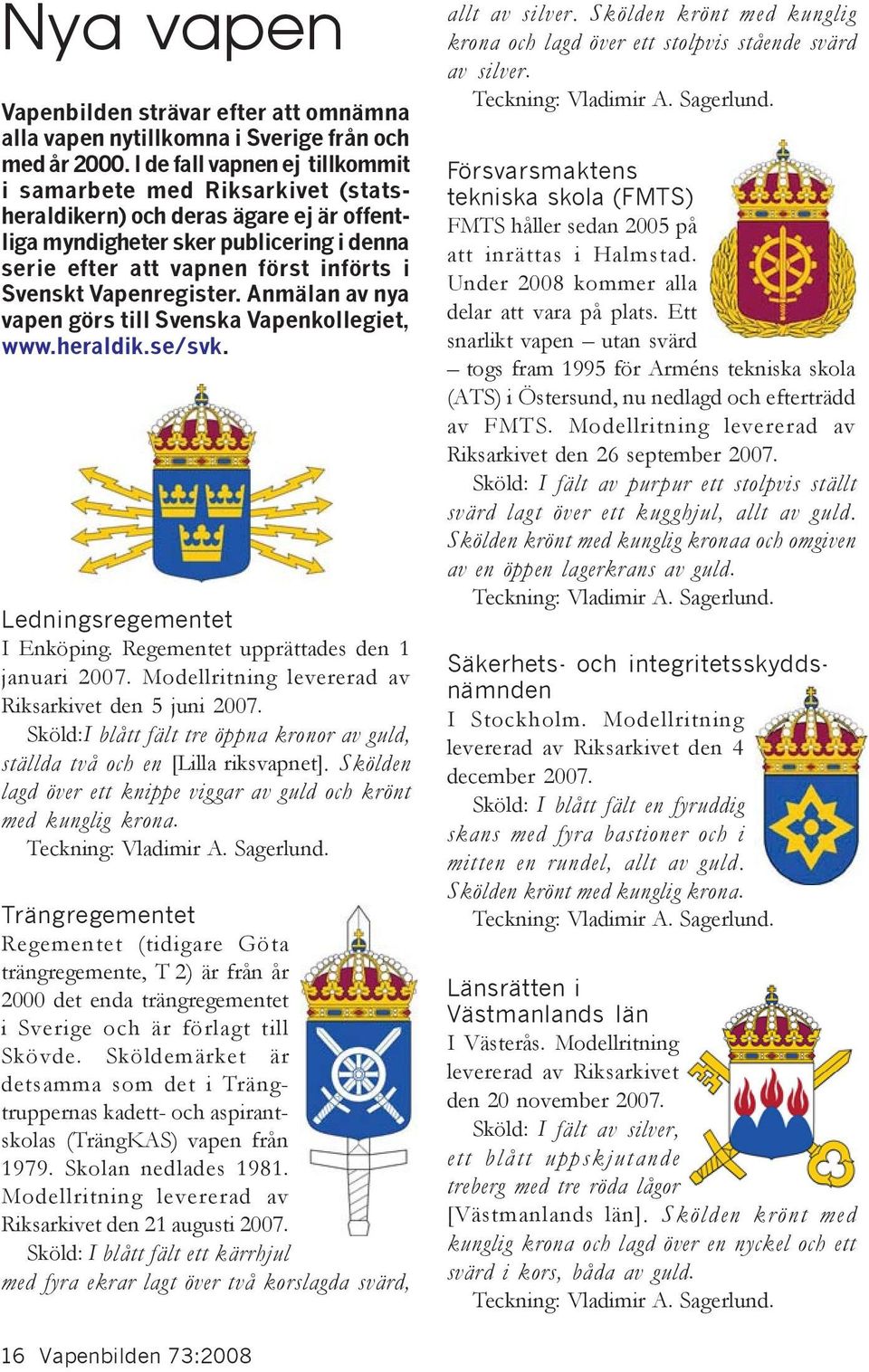 Vapenregister. Anmälan av nya vapen görs till Svenska Vapenkollegiet, www.heraldik.se/svk. Ledningsregementet I Enköping. Regementet upprättades den 1 januari 2007.