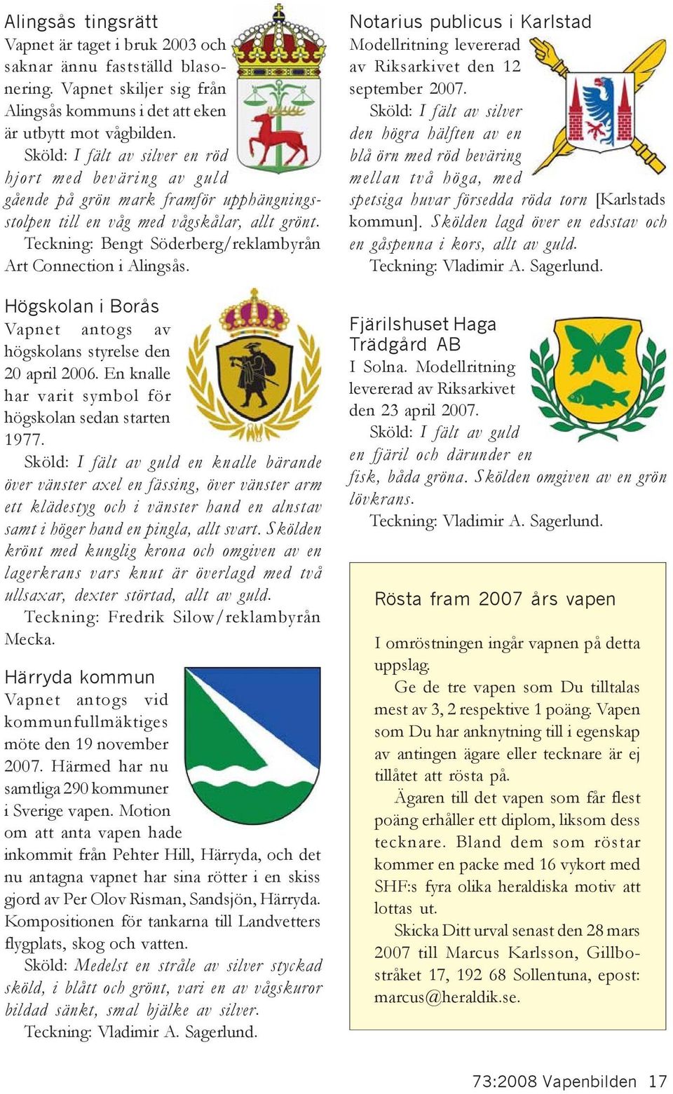 Teckning: Bengt Söderberg/reklambyrån Art Connection i Alingsås. Högskolan i Borås Vapnet antogs av högskolans styrelse den 20 april 2006. En knalle har varit symbol för högskolan sedan starten 1977.