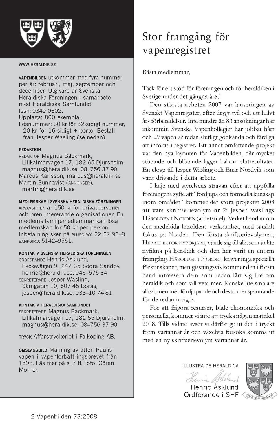 Beställ från Jesper Wasling (se nedan). REDAKTION REDAKTÖR Magnus Bäckmark, Lillkalmarvägen 17, 182 65 Djursholm, magnus@heraldik.se, 08 756 37 90 Marcus Karlsson, marcus@heraldik.