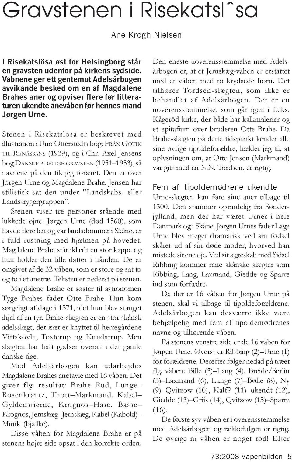Stenen i Risekatslösa er beskrevet med illustration i Uno Otterstedts bog: FRÅN GOTIK TIL RENÄSSANS (1929), og i Chr.
