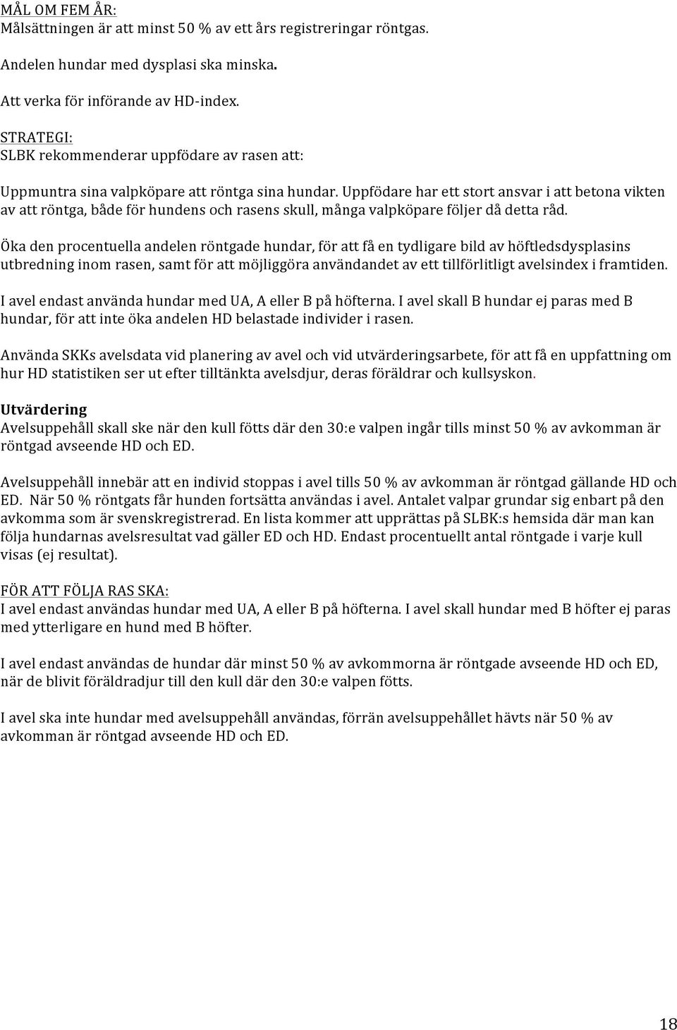 Uppfödare har ett stort ansvar i att betona vikten av att röntga, både för hundens och rasens skull, många valpköpare följer då detta råd.